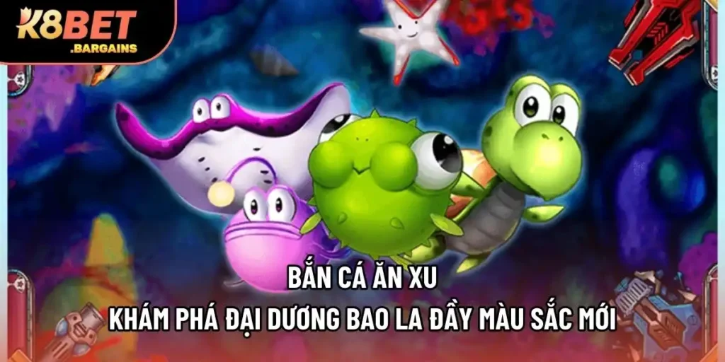 Bắn Cá Ăn Xu - Khám Phá Đại Dương Bao La Đầy Màu Sắc Mới