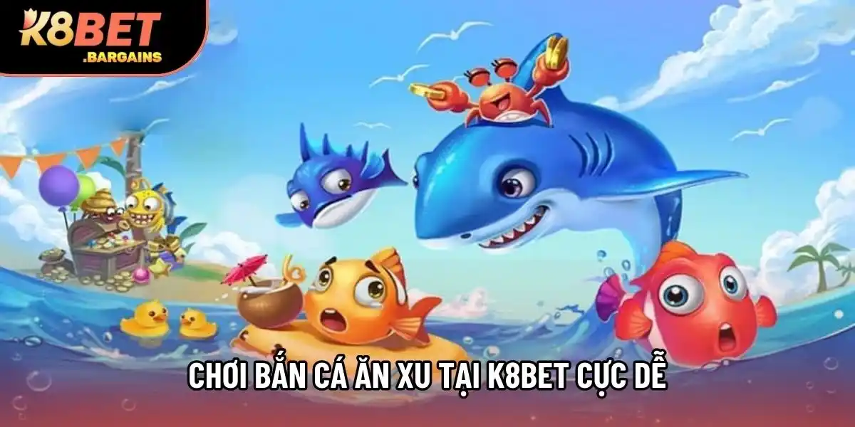 Chơi Bắn cá ăn xu tại K8BET cực dễ