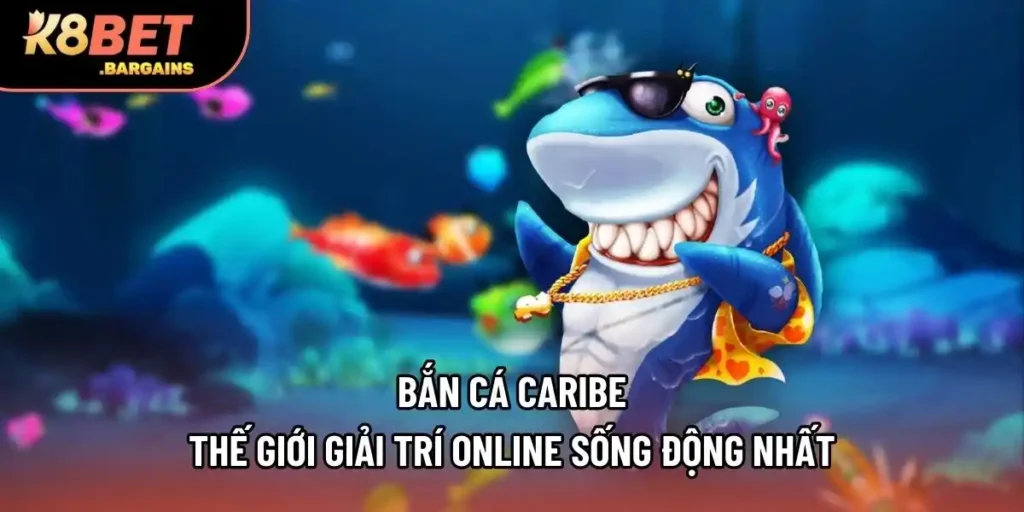 Bắn Cá Caribe - Thế Giới Giải Trí Online Sống Động Nhất