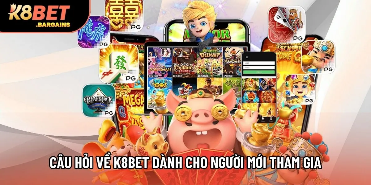 Câu hỏi về K8Bet dành cho người mới tham gia