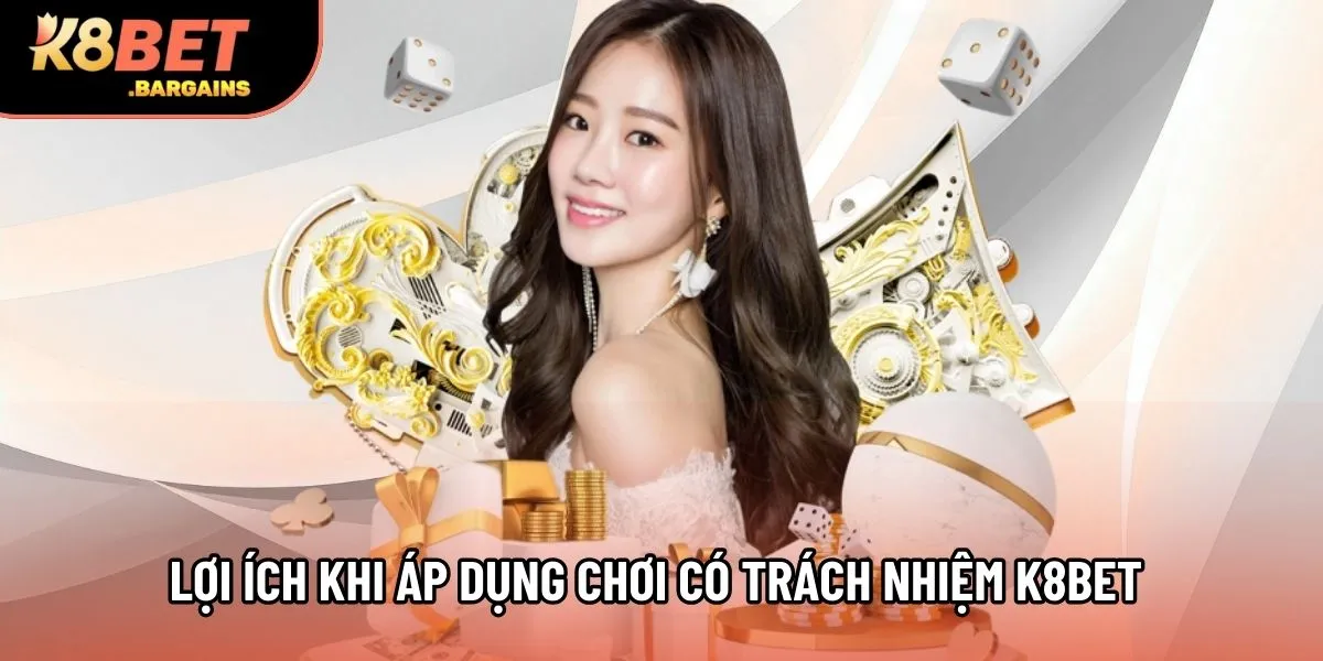 Lợi ích khi áp dụng chơi có trách nhiệm K8Bet đúng cách