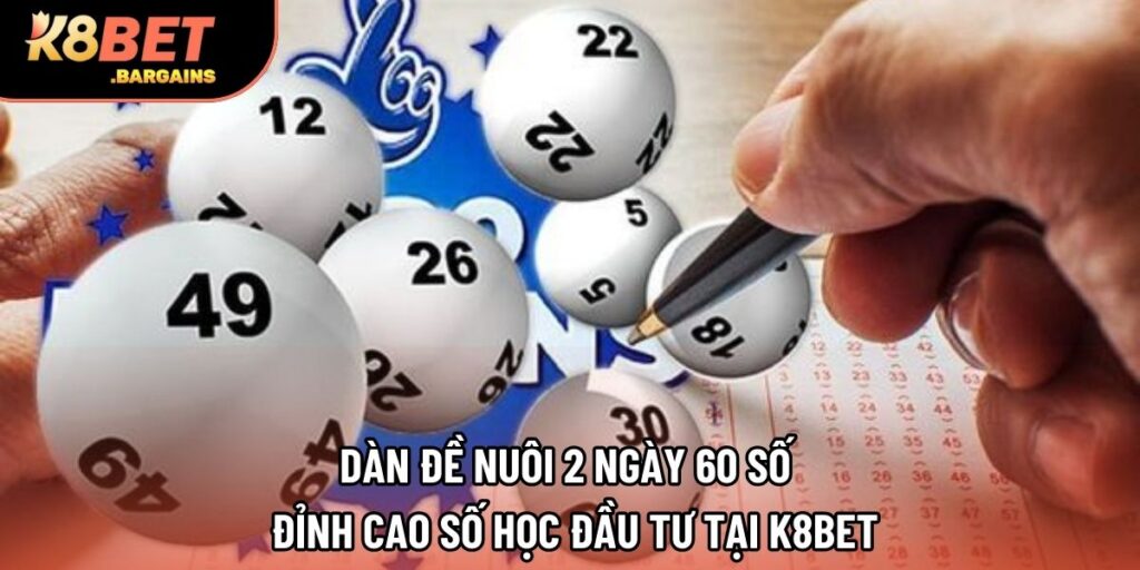 Dàn Đề Nuôi 2 Ngày 60 Số - Đỉnh Cao Số Học Đầu Tư Tại K8BET