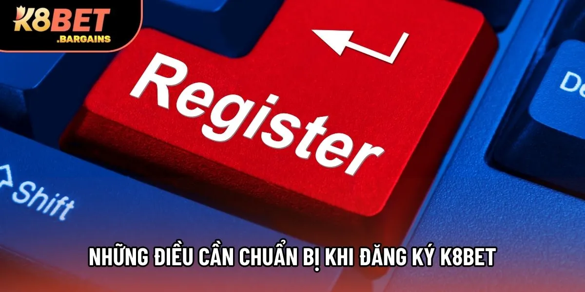 Những điều cần chuẩn bị khi đăng ký K8Bet