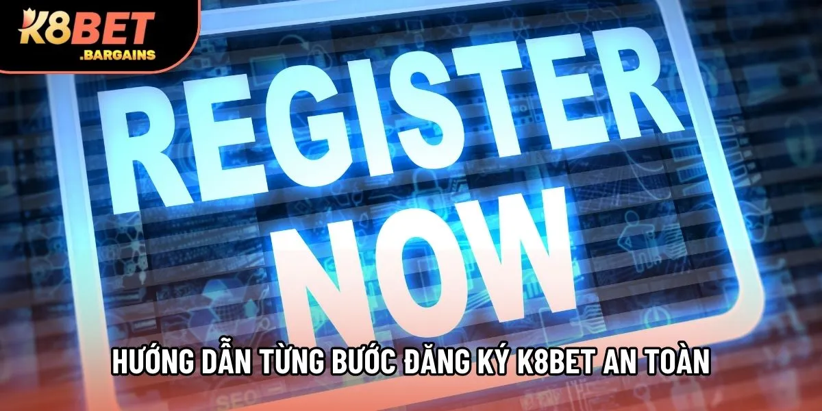 Hướng dẫn từng bước đăng ký K8Bet an toàn