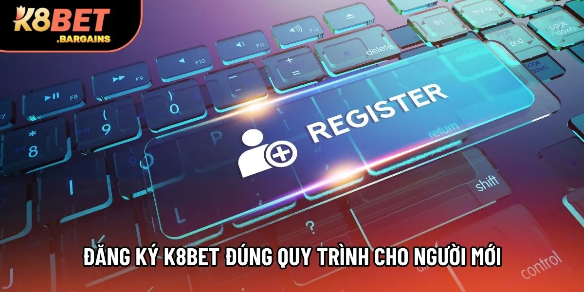 Đăng ký K8Bet đúng quy trình cho người mới