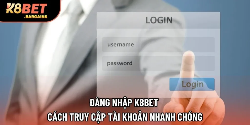 Đăng Nhập K8Bet | Cách Truy Cập Tài Khoản Nhanh Chóng