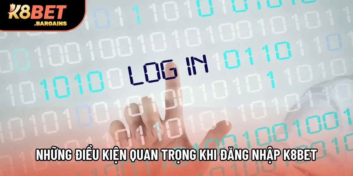 Những điều kiện quan trọng khi đăng nhập K8Bet