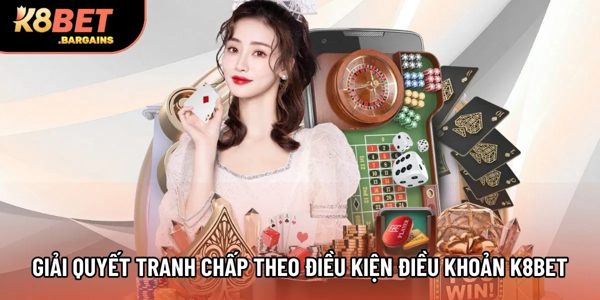 Giải quyết tranh chấp theo điều kiện điều khoản K8Bet