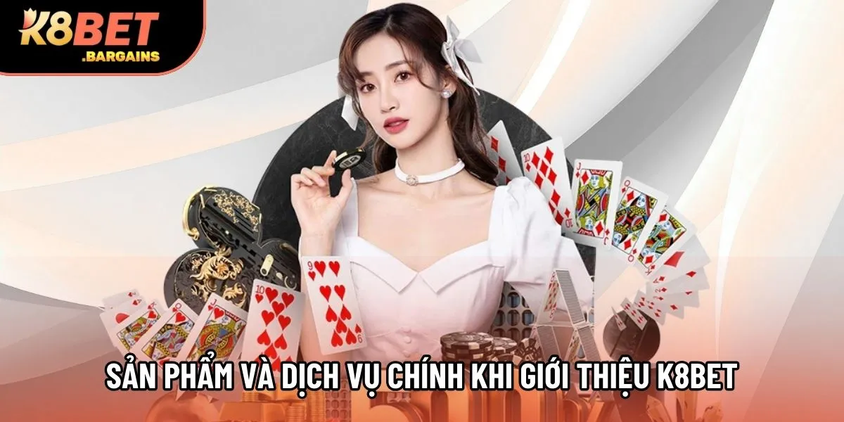 Sản phẩm và dịch vụ chính khi giới thiệu K8Bet