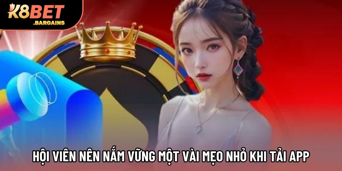 Hội viên nên nắm vững một vài mẹo nhỏ khi tải app