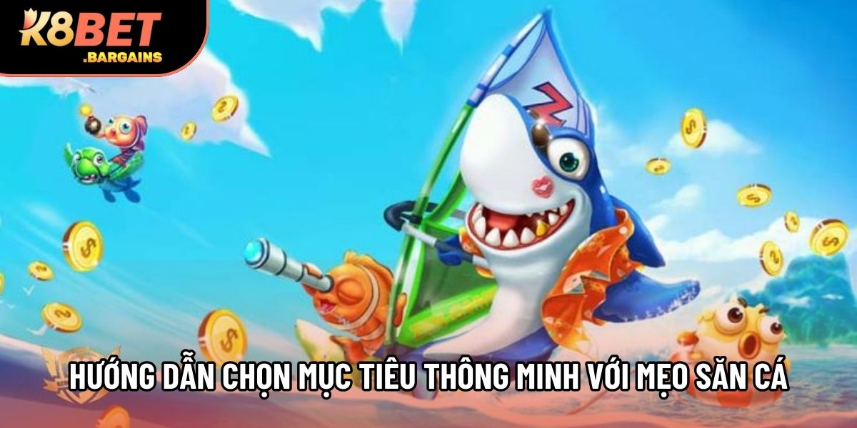 Hướng dẫn chọn mục tiêu thông minh với mẹo săn cá