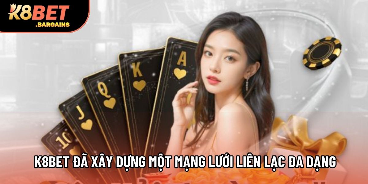 K8BET đã xây dựng một mạng lưới liên lạc đa dạng