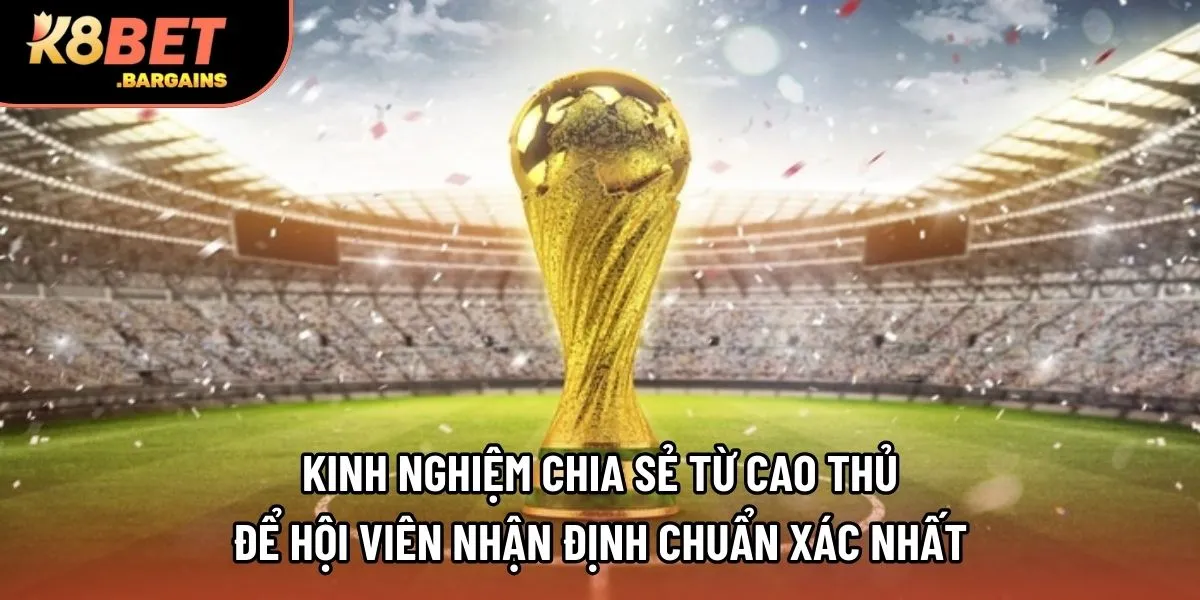 Kinh nghiệm chia sẻ từ cao thủ để hội viên nhận định chuẩn xác nhất