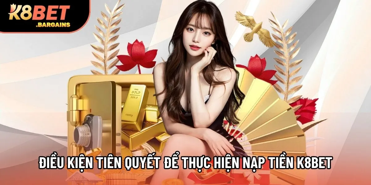 Điều kiện tiên quyết để thực hiện nạp tiền K8Bet