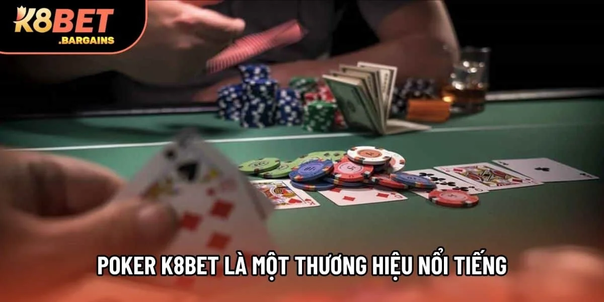 Poker K8bet là một thương hiệu nổi tiếng
