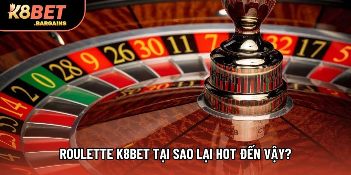 Roulette k8bet tại sao lại hot đến vậy?