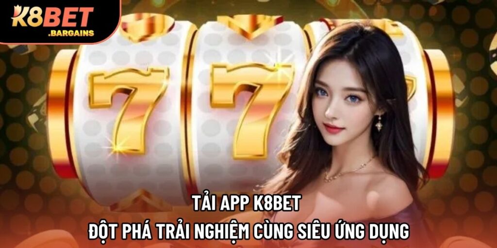 Tải App K8BET - Đột Phá Trải Nghiệm Cùng Siêu Ứng Dụng