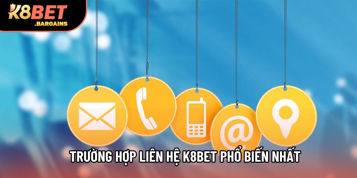 Trường hợp liên hệ K8BET phổ biến nhất